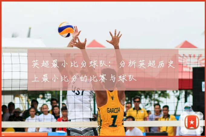 英超最小比分球队：分析英超历史上最小比分的比赛与球队